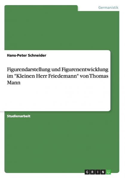Figurendarstellung und Figurenentwicklung im Kleinen Herr Friedemann von Thomas Mann