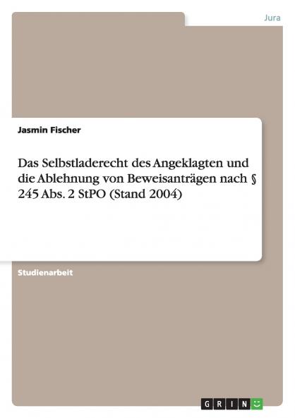 Das Selbstladerecht des Angeklagten und die Ablehnung von Beweisanträgen nach § 245 Abs. 2 StPO (Stand 2004)