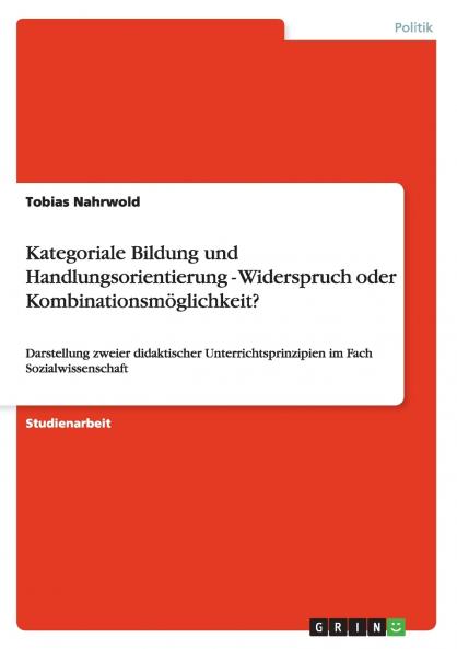 Kategoriale Bildung und Handlungsorientierung - Widerspruch oder Kombinationsmöglichkeit?