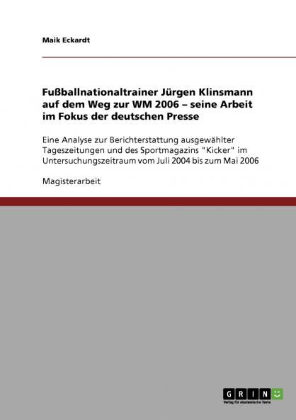 Fußballnationaltrainer Jürgen Klinsmann auf dem Weg zur WM 2006. Seine Arbeit im Fokus der deutschen Presse