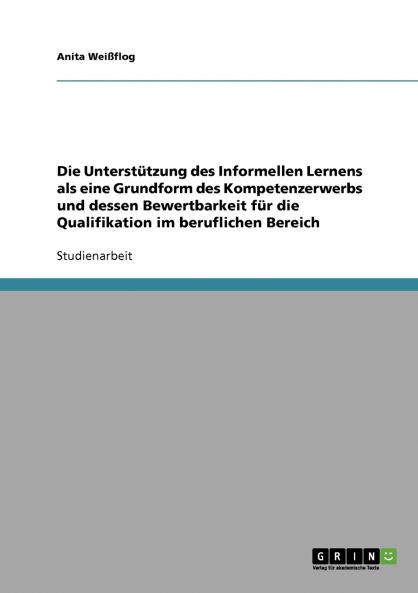 Die Unterstützung des Informellen Lernens als eine Grundform des Kompetenzerwerbs und dessen Bewertbarkeit für die Qualifikation im beruflichen Bereich