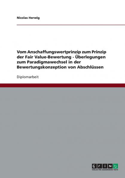 Vom Anschaffungswertprinzip zum Prinzip der Fair Value-Bewertung - Überlegungen zum Paradigmawechsel in der Bewertungskonzeption von Abschlüssen