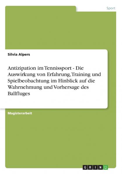 Antizipation im Tennissport - Die Auswirkung von Erfahrung Training und Spielbeobachtung im Hinblick auf die Wahrnehmung und Vorhersage des Ballfluges
