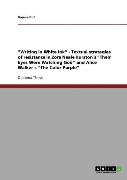 Writing in White Ink - Textual strategies of resistance in Zora Neale Hurston´s Their Eyes Were Watching God and Alice Walker´s The Color Purple
