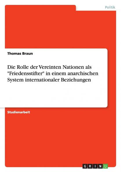 Die Rolle der Vereinten Nationen als Friedensstifter in einem anarchischen System internationaler Beziehungen