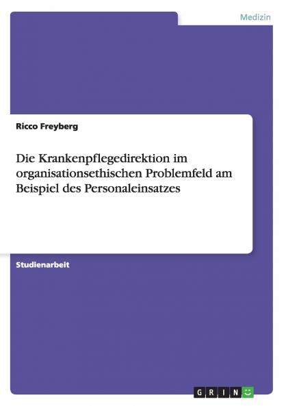Die Krankenpflegedirektion im organisationsethischen Problemfeld am Beispiel des Personaleinsatzes