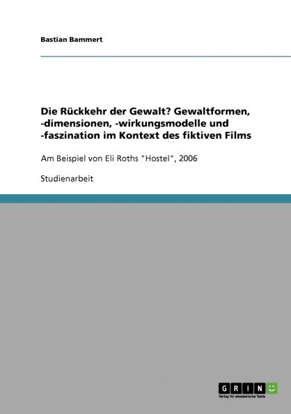 Die Rückkehr der Gewalt? Gewaltformen -dimensionen -wirkungsmodelle und -faszination im Kontext des fiktiven Films