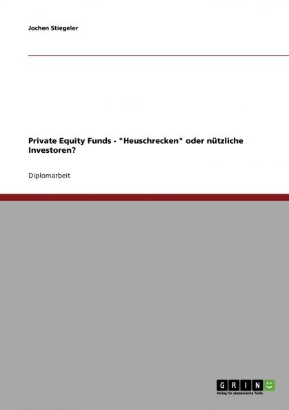 Private Equity Funds. Heuschrecken oder n��tzliche Investoren?