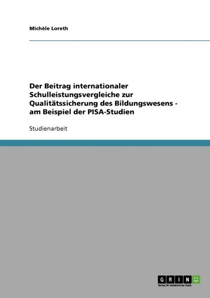 Der Beitrag internationaler Schulleistungsvergleiche zur Qualitätssicherung des Bildungswesens - am Beispiel der PISA-Studien