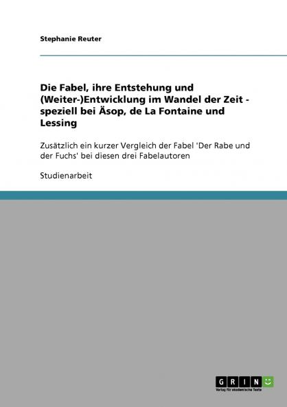 Die Fabel ihre Entstehung und (Weiter-)Entwicklung im Wandel der Zeit - speziell bei Äsop de La Fontaine und Lessing