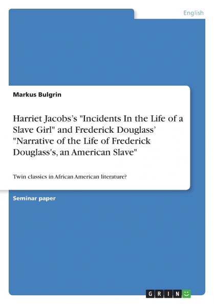 Harriet Jacobs's Incidents In the Life of a Slave Girl and Frederick Douglass' Narrative of the Life of Frederick Douglass's an American Slave