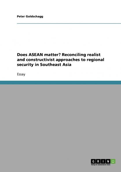 Does ASEAN matter?  Reconciling realist and constructivist approaches to regional security in Southeast Asia