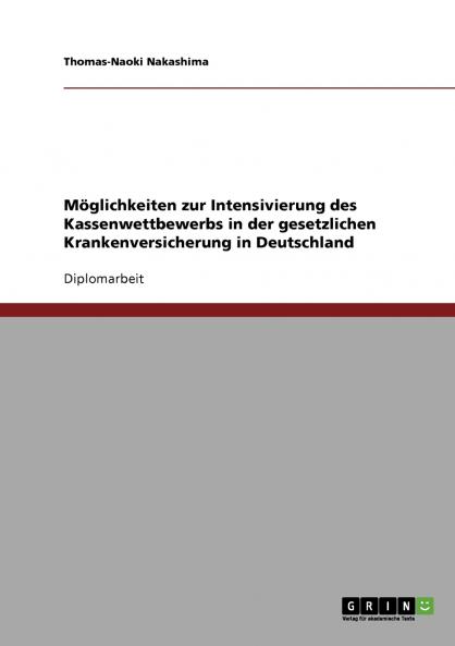 Möglichkeiten zur Intensivierung des Kassenwettbewerbs in der gesetzlichen Krankenversicherung in Deutschland