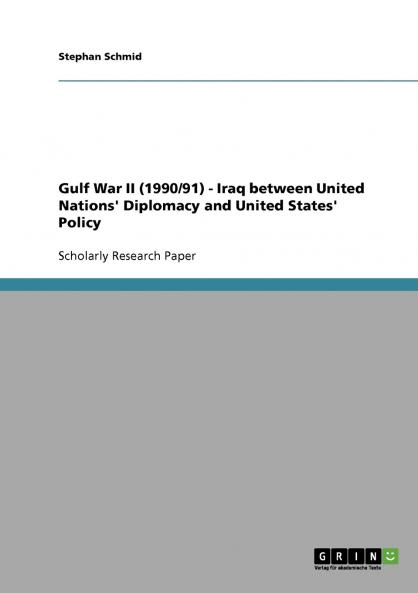 Gulf War II (1990/91)  -  Iraq between United Nations' Diplomacy and United States' Policy