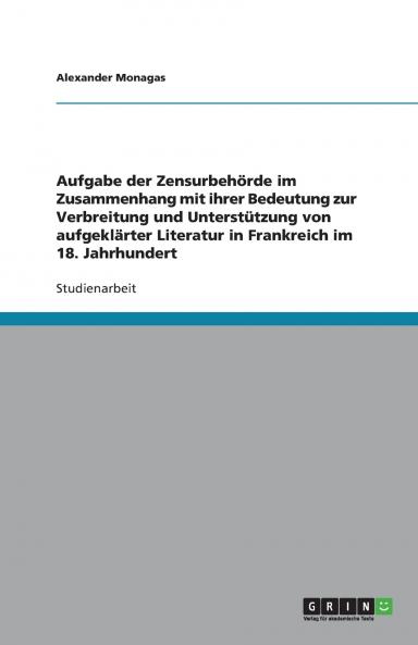 Aufgabe der Zensurbeh��rde im Zusammenhang mit ihrer Bedeutung zur Verbreitung und Unterst��tzung von aufgekl��rter Literatur in Frankreich im 18. Jahrhundert