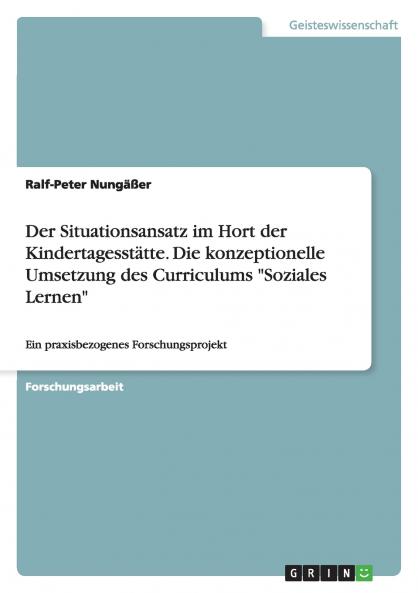 Der Situationsansatz im Hort der Kindertagesstätte. Die konzeptionelle Umsetzung des Curriculums Soziales Lernen
