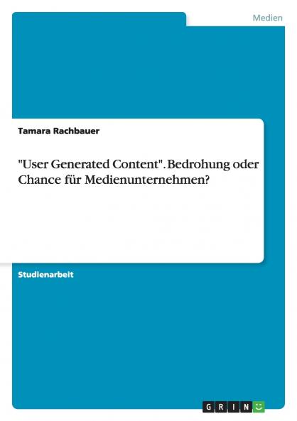 User Generated Content. Bedrohung oder Chance für Medienunternehmen?