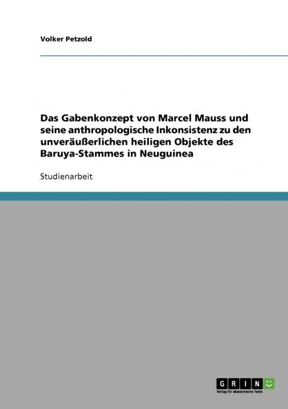 Das Gabenkonzept von Marcel Mauss und seine anthropologische Inkonsistenz zu den unveräußerlichen heiligen Objekte des Baruya-Stammes in Neuguinea
