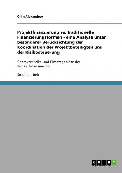 Projektfinanzierung vs. traditionelle Finanzierungsformen - eine Analyse unter besonderer Berücksichtung der Koordination der Projektbeteiligten und der Risikosteuerung