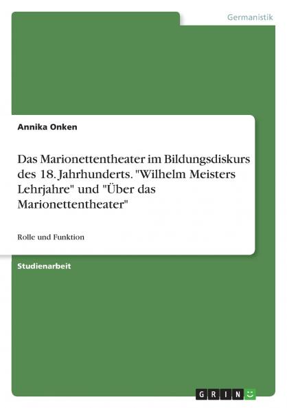 Das Marionettentheater im Bildungsdiskurs des 18. Jahrhunderts. Wilhelm Meisters Lehrjahre und Über das Marionettentheater