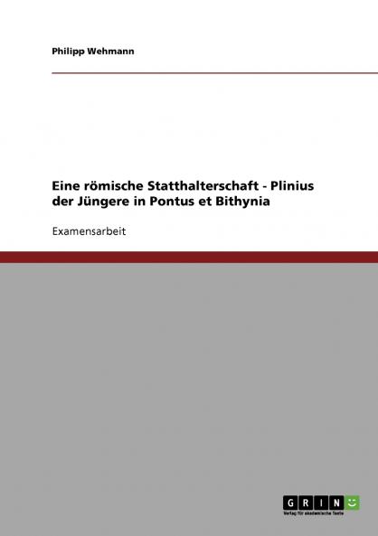 Eine römische Statthalterschaft. Plinius der Jüngere in Pontus et Bithynia