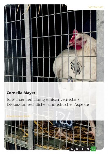 Ist Massentierhaltung ethisch vertretbar? Diskussion rechtlicher und ethischer Aspekte