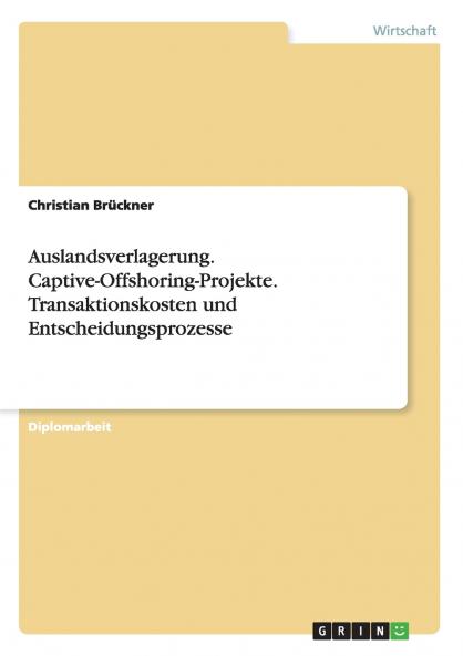 Auslandsverlagerung. Captive-Offshoring-Projekte. Transaktionskosten und Entscheidungsprozesse