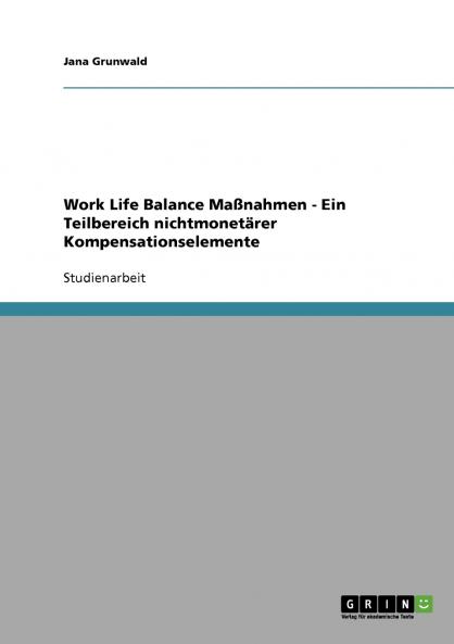 Work Life Balance Ma��nahmen - Ein Teilbereich nichtmonet��rer Kompensationselemente
