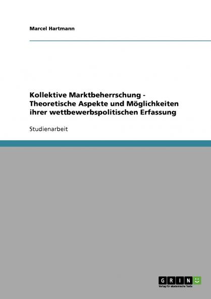 Kollektive Marktbeherrschung - Theoretische Aspekte und M��glichkeiten ihrer wettbewerbspolitischen Erfassung