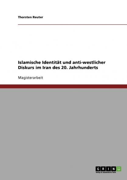 Islamische Identität und anti-westlicher Diskurs im Iran des 20. Jahrhunderts