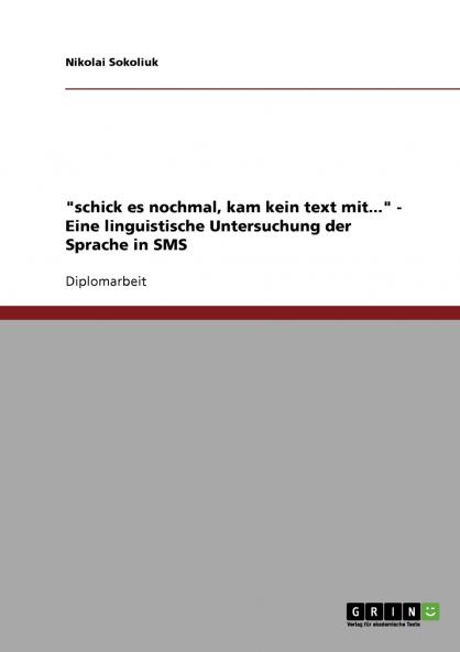 schick es nochmal kam kein text mit.... Eine linguistische Untersuchung der Sprache in SMS