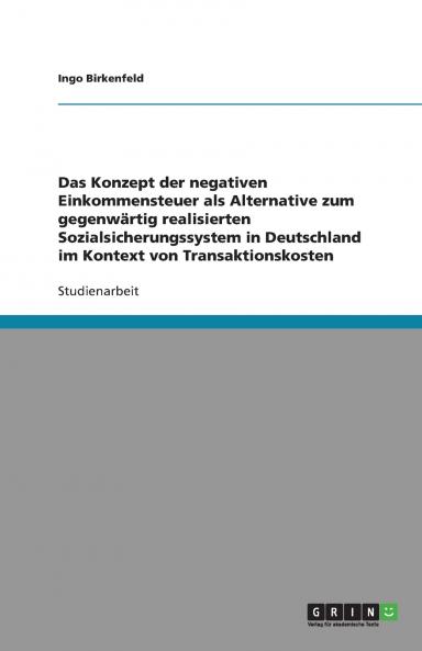 Das Konzept der negativen Einkommensteuer als Alternative zum gegenw��rtig realisierten Sozialsicherungssystem in Deutschland im Kontext von Transaktionskosten
