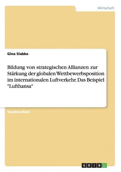 Bildung von strategischen Allianzen zur St��rkung der globalen Wettbewerbsposition im internationalen Luftverkehr. Das Beispiel Lufthansa