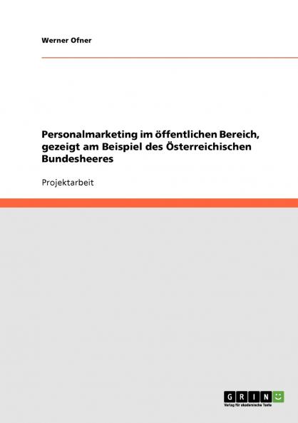 Personalmarketing im öffentlichen Bereich gezeigt am Beispiel des Österreichischen Bundesheeres