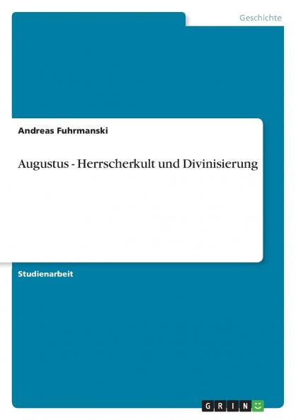 Augustus - Herrscherkult und Divinisierung