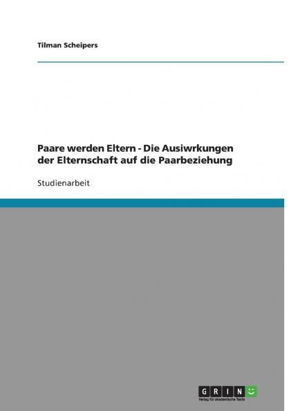 Paare werden Eltern -  Die Ausiwrkungen der Elternschaft auf die Paarbeziehung