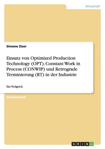 Einsatz von Optimized Production Technology (OPT) Constant Work in Process (CONWIP) und Retrograde Terminierung (RT) in der Industrie