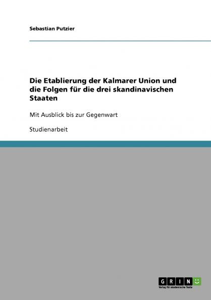 Die Etablierung der Kalmarer Union und die Folgen für die drei skandinavischen Staaten