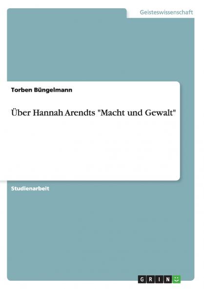 ��ber Hannah Arendts Macht und Gewalt