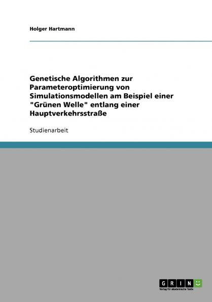 Genetische Algorithmen zur Parameteroptimierung von Simulationsmodellen am Beispiel einer Grünen Welle entlang einer Hauptverkehrsstraße