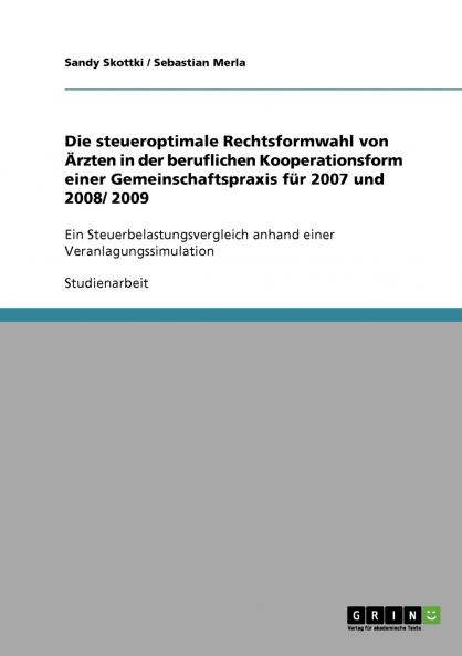 Die steueroptimale Rechtsformwahl von Ärzten in der beruflichen Kooperationsform einer Gemeinschaftspraxis für 2007 und 2008/ 2009
