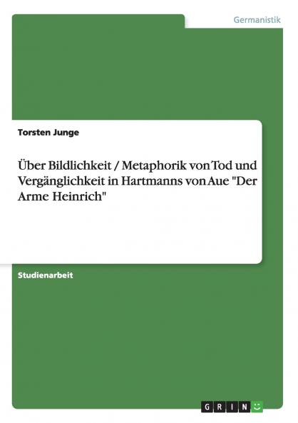 ��ber Bildlichkeit / Metaphorik von Tod und Verg��nglichkeit in Hartmanns von Aue Der Arme Heinrich