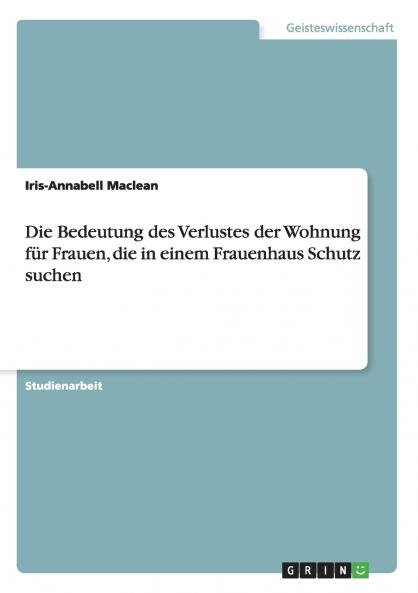 Die Bedeutung des Verlustes der Wohnung f��r Frauen die in einem Frauenhaus Schutz suchen