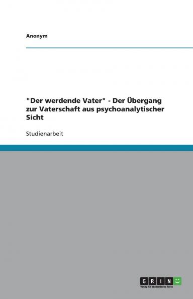 Der werdende Vater - Der ��bergang zur Vaterschaft aus psychoanalytischer Sicht