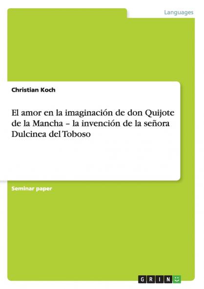 El amor en la imaginación de don Quijote de la Mancha - la invención de la señora Dulcinea del Toboso