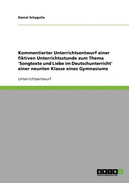 Kommentierter Unterrichtsentwurf einer fiktiven Unterrichtsstunde zum Thema 'Songtexte und Liebe im Deutschunterricht' einer neunten Klasse eines Gymnasiums