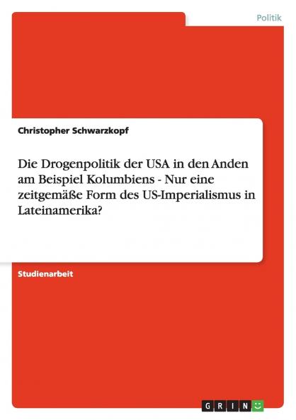 Die Drogenpolitik der USA in den Anden am Beispiel Kolumbiens - Nur eine zeitgemäße Form des US-Imperialismus in Lateinamerika?