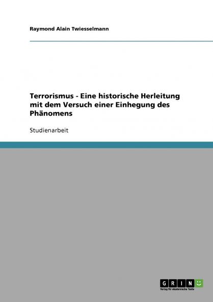 Terrorismus - Eine historische Herleitung mit dem Versuch einer Einhegung des Phänomens