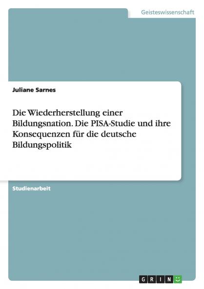 Die Wiederherstellung einer Bildungsnation. Die PISA-Studie und ihre Konsequenzen für die deutsche Bildungspolitik