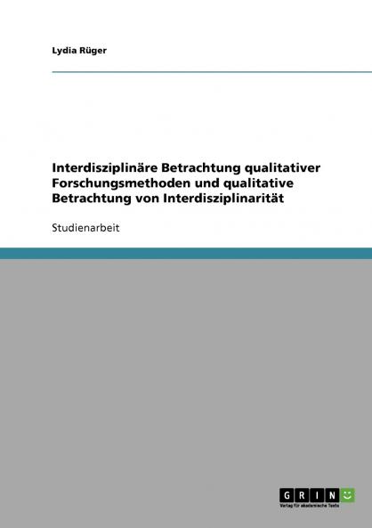 Interdisziplinäre Betrachtung qualitativer Forschungsmethoden und qualitative Betrachtung von Interdisziplinarität
